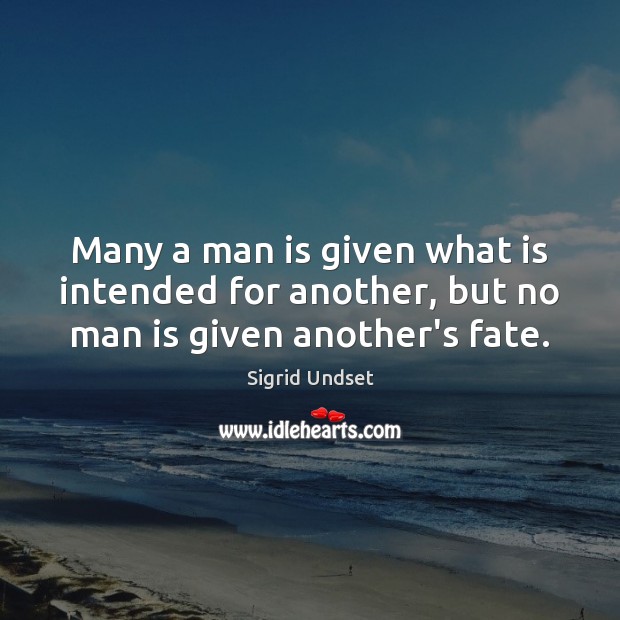 Many a man is given what is intended for another, but no man is given another’s fate. Sigrid Undset Picture Quote