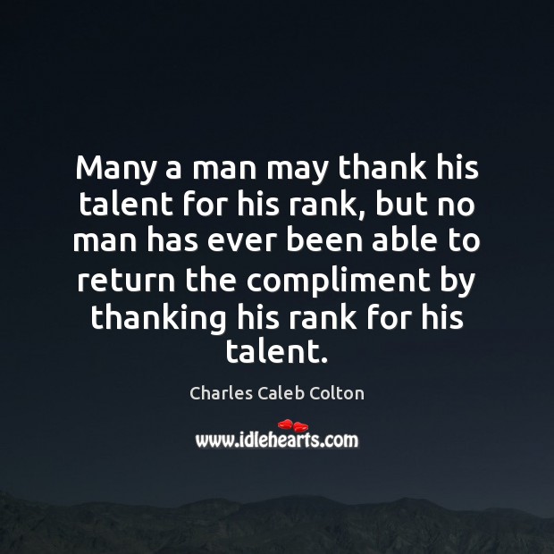 Many a man may thank his talent for his rank, but no Charles Caleb Colton Picture Quote
