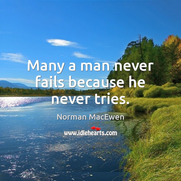 Many a man never fails because he never tries. Norman MacEwen Picture Quote