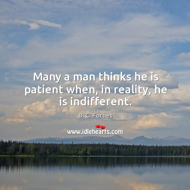 Many a man thinks he is patient when, in reality, he is indifferent. Image