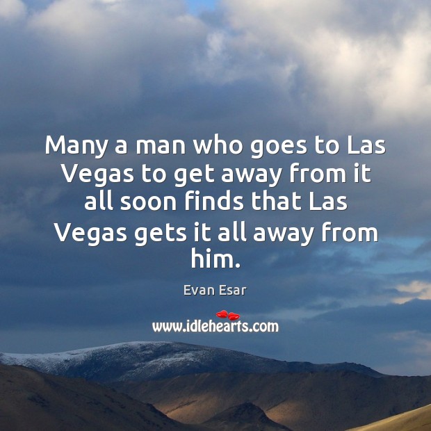 Many a man who goes to Las Vegas to get away from Evan Esar Picture Quote