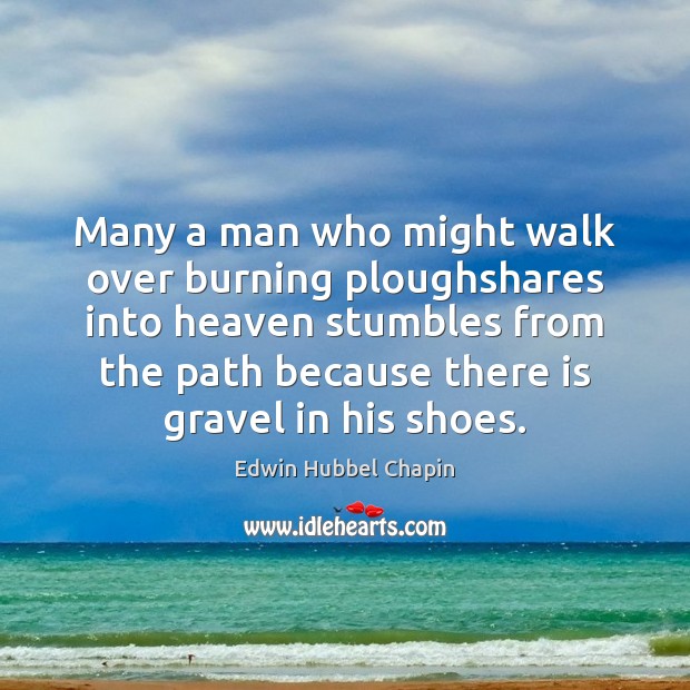 Many a man who might walk over burning ploughshares into heaven stumbles Edwin Hubbel Chapin Picture Quote