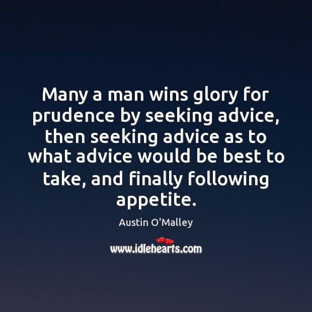 Many a man wins glory for prudence by seeking advice, then seeking Austin O’Malley Picture Quote