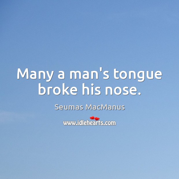 Many a man’s tongue broke his nose. Seumas MacManus Picture Quote