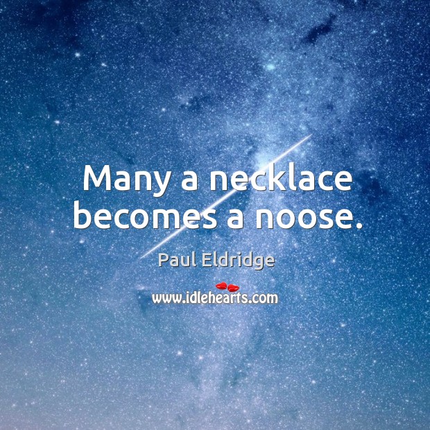 Many a necklace becomes a noose. Paul Eldridge Picture Quote