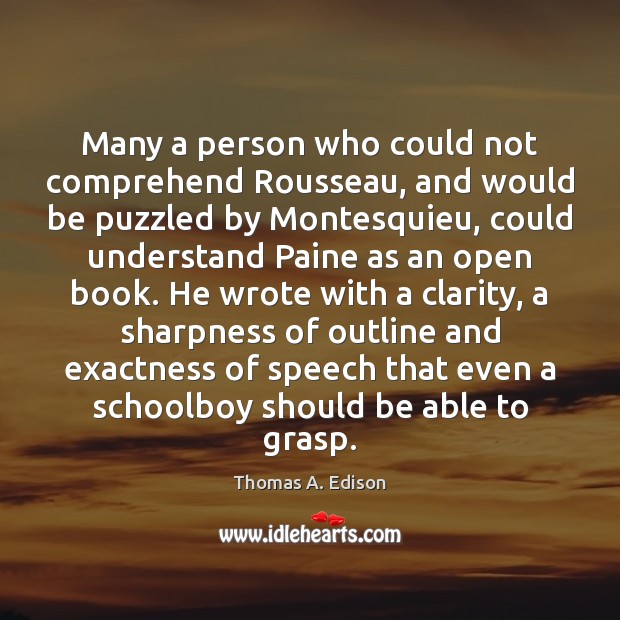 Many a person who could not comprehend Rousseau, and would be puzzled Thomas A. Edison Picture Quote