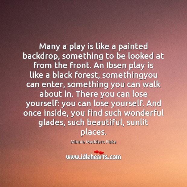 Many a play is like a painted backdrop, something to be looked Minnie Maddern Fiske Picture Quote
