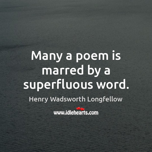 Many a poem is marred by a superfluous word. Henry Wadsworth Longfellow Picture Quote
