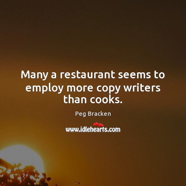Many a restaurant seems to employ more copy writers than cooks. Peg Bracken Picture Quote