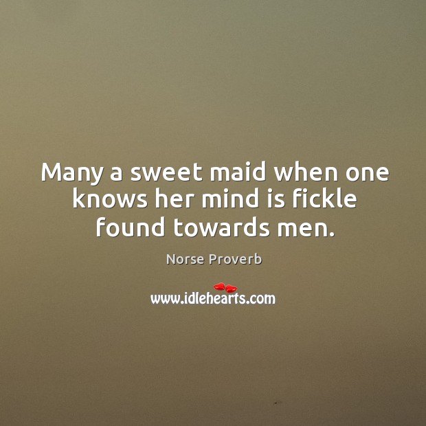 Many a sweet maid when one knows her mind is fickle found towards men. Norse Proverbs Image