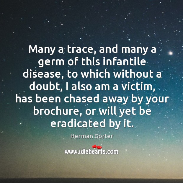 Many a trace, and many a germ of this infantile disease, to which without a doubt Herman Gorter Picture Quote