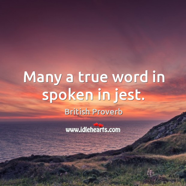 Many a true word in spoken in jest. British Proverbs Image