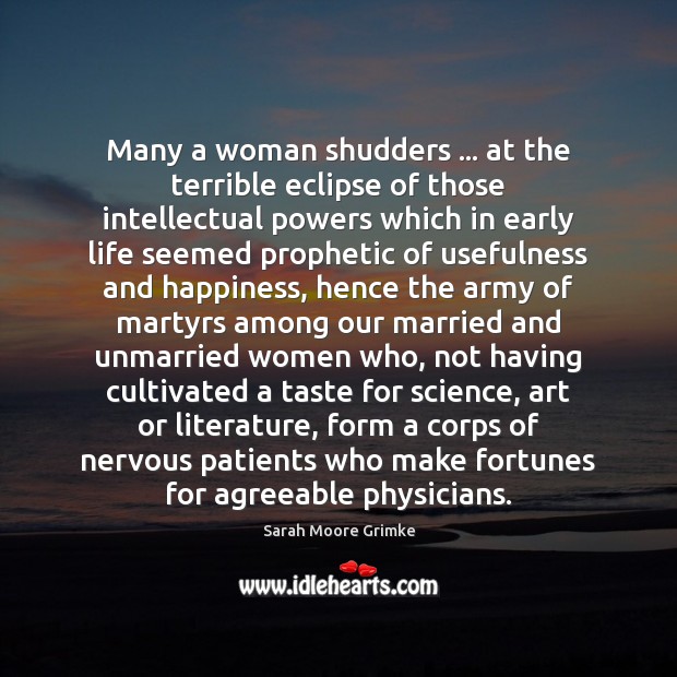Many a woman shudders … at the terrible eclipse of those intellectual powers Image