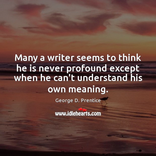 Many a writer seems to think he is never profound except when George D. Prentice Picture Quote