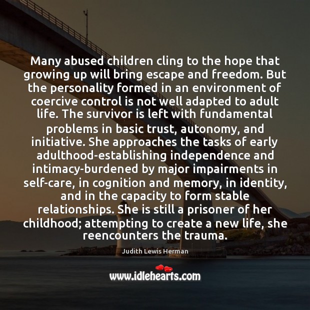 Many abused children cling to the hope that growing up will bring Judith Lewis Herman Picture Quote