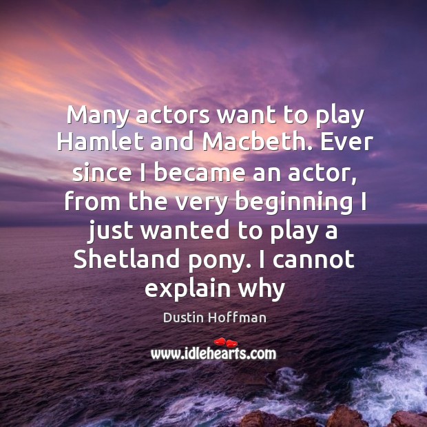 Many actors want to play Hamlet and Macbeth. Ever since I became Dustin Hoffman Picture Quote