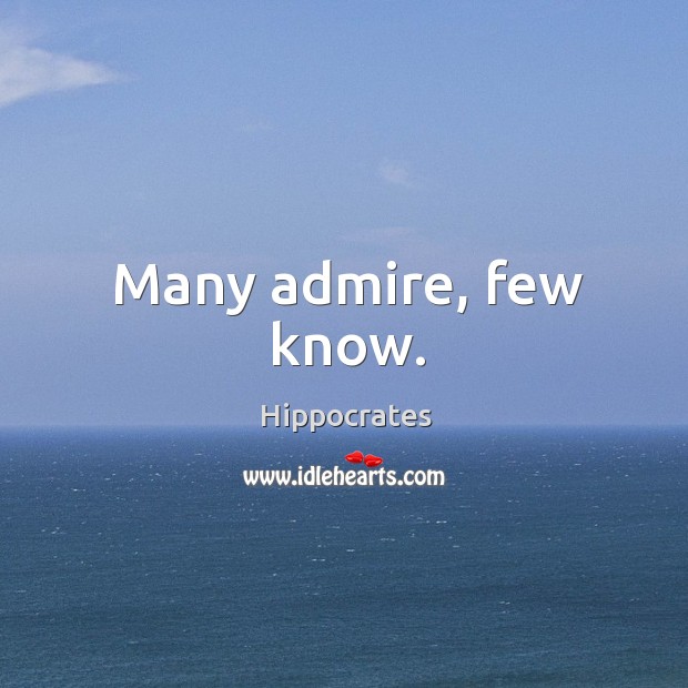 Many admire, few know. Hippocrates Picture Quote