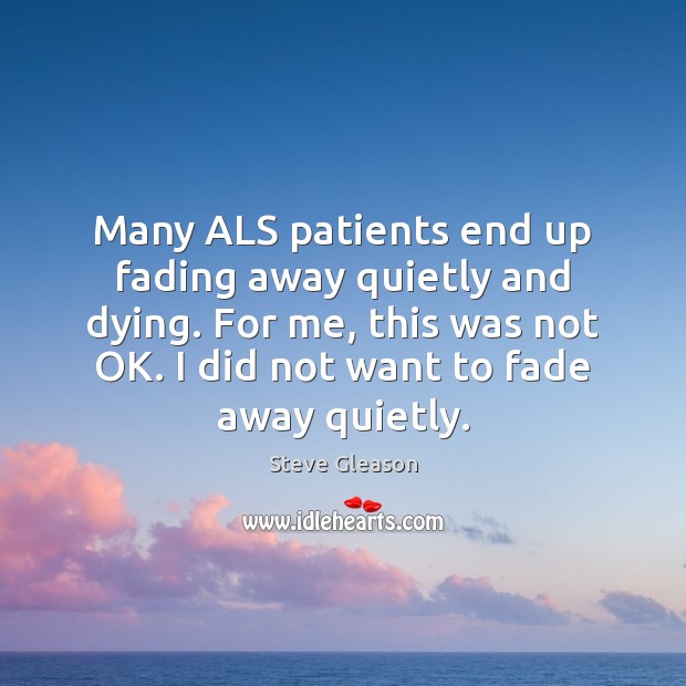 Many ALS patients end up fading away quietly and dying. For me, Image