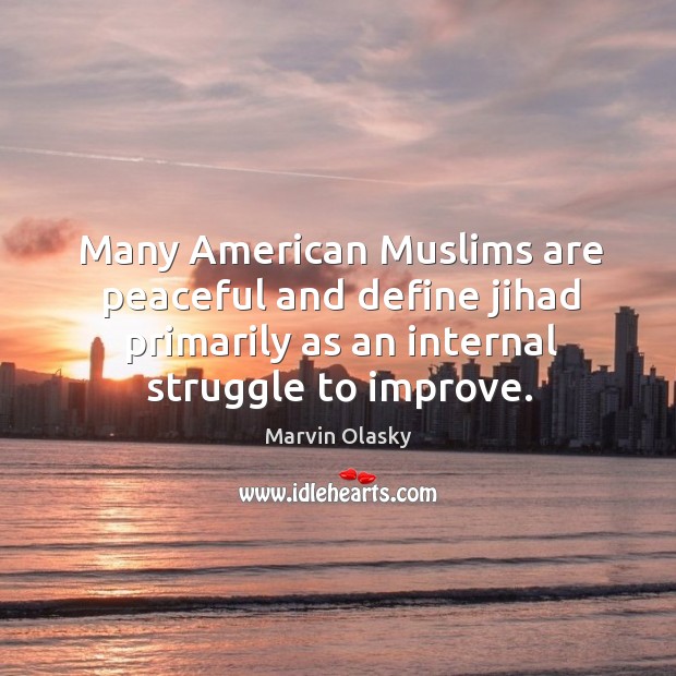 Many american muslims are peaceful and define jihad primarily as an internal struggle to improve. Image