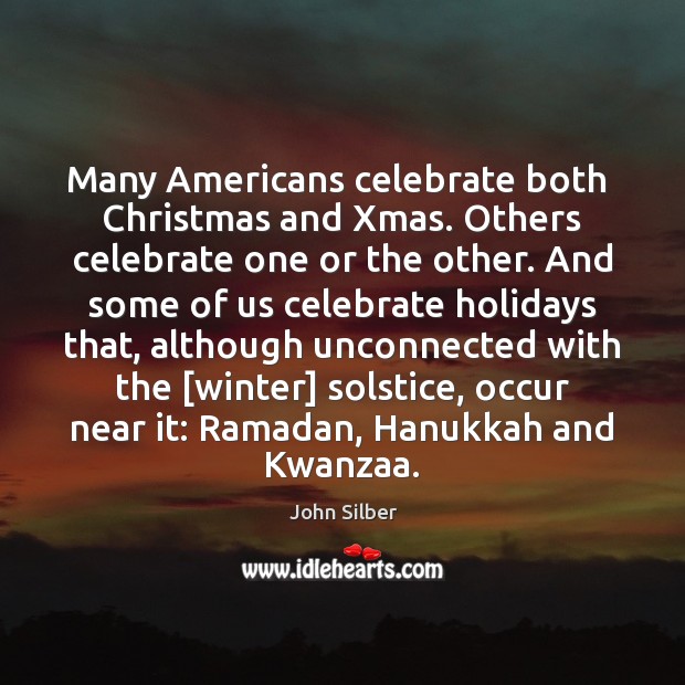 Many Americans celebrate both  Christmas and Xmas. Others celebrate one or the 