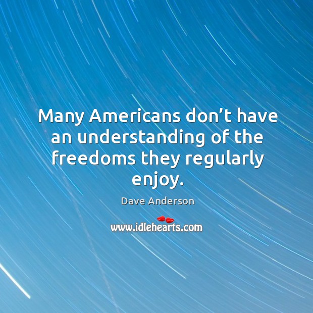 Many americans don’t have an understanding of the freedoms they regularly enjoy. Understanding Quotes Image