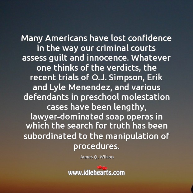 Many Americans have lost confidence in the way our criminal courts assess James Q. Wilson Picture Quote