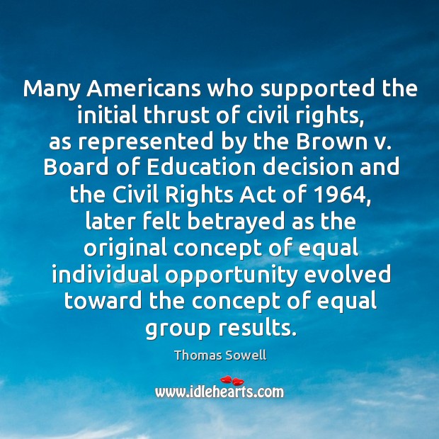 Many Americans who supported the initial thrust of civil rights, as represented Thomas Sowell Picture Quote