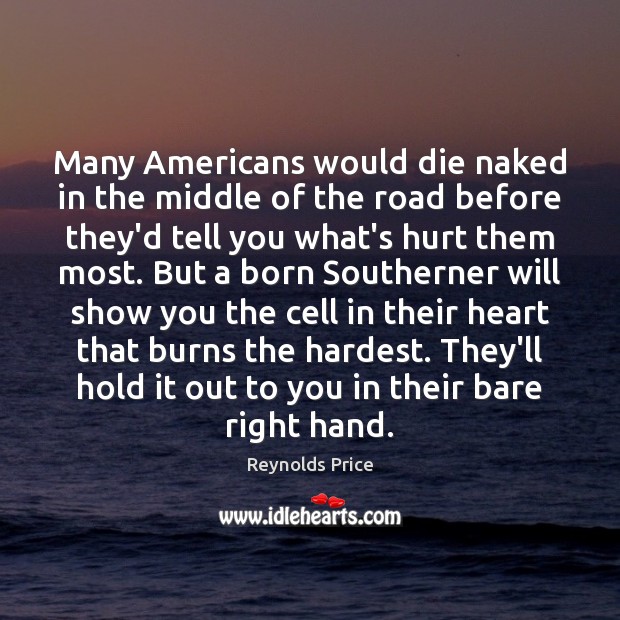 Many Americans would die naked in the middle of the road before Reynolds Price Picture Quote