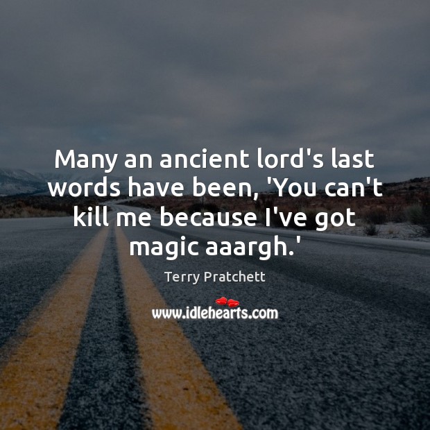 Many an ancient lord’s last words have been, ‘You can’t kill me Terry Pratchett Picture Quote