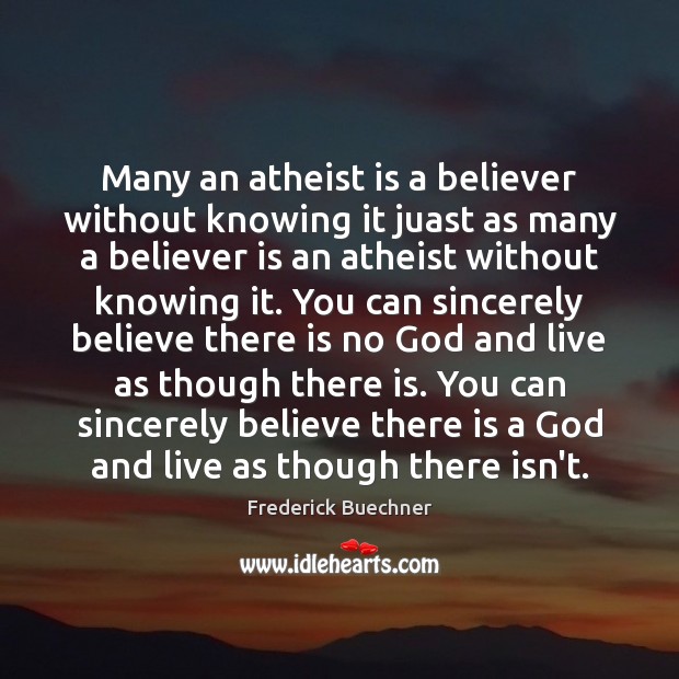 Many an atheist is a believer without knowing it juast as many Frederick Buechner Picture Quote