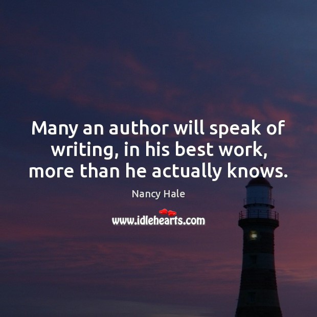 Many an author will speak of writing, in his best work, more than he actually knows. Nancy Hale Picture Quote