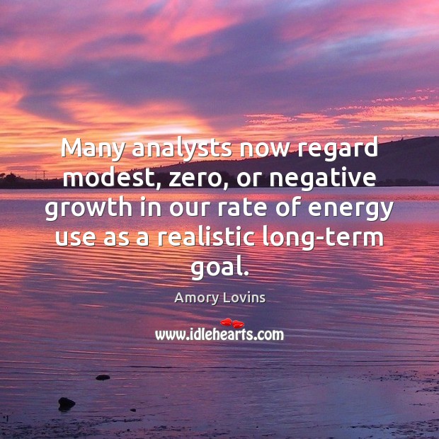 Many analysts now regard modest, zero, or negative growth in our rate Amory Lovins Picture Quote