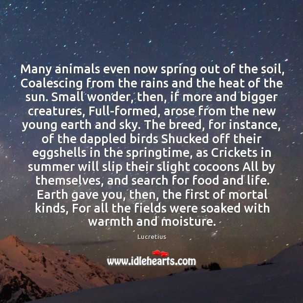 Many animals even now spring out of the soil, Coalescing from the 