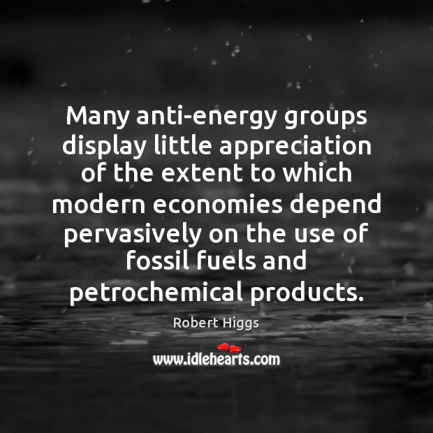 Many anti-energy groups display little appreciation of the extent to which modern Image
