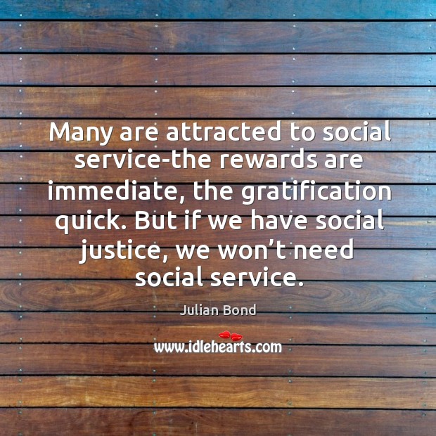 Many are attracted to social service-the rewards are immediate, the gratification quick. Julian Bond Picture Quote