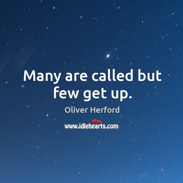 Many are called but few get up. Oliver Herford Picture Quote