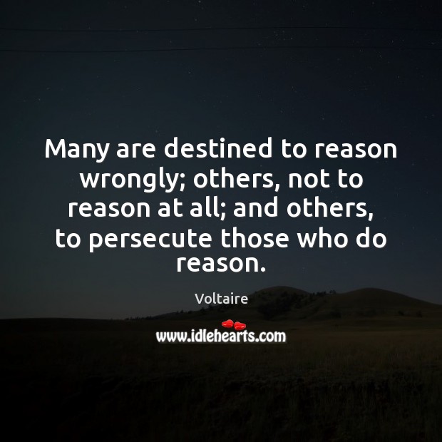 Many are destined to reason wrongly; others, not to reason at all; Voltaire Picture Quote
