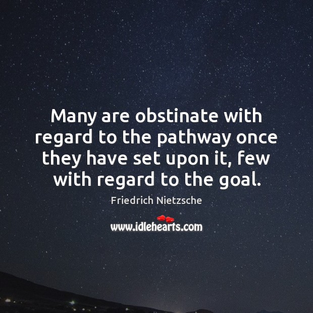 Many are obstinate with regard to the pathway once they have set Goal Quotes Image