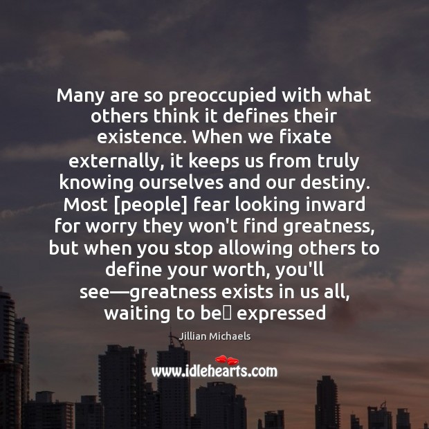 Many are so preoccupied with what others think it defines their existence. Worth Quotes Image
