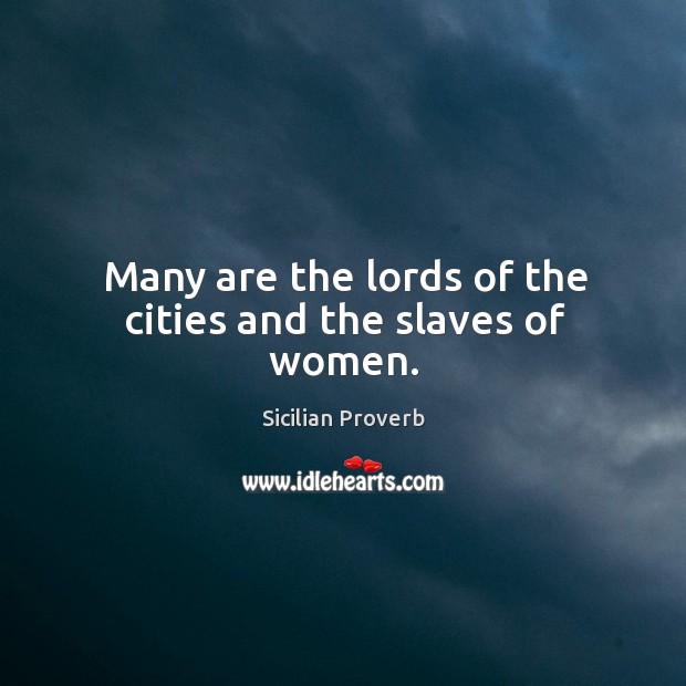 Many are the lords of the cities and the slaves of women. Image