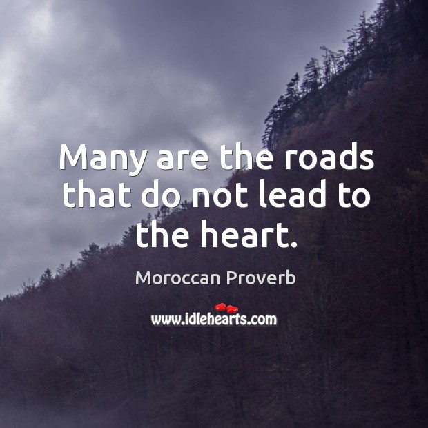 Many are the roads that do not lead to the heart. Moroccan Proverbs Image