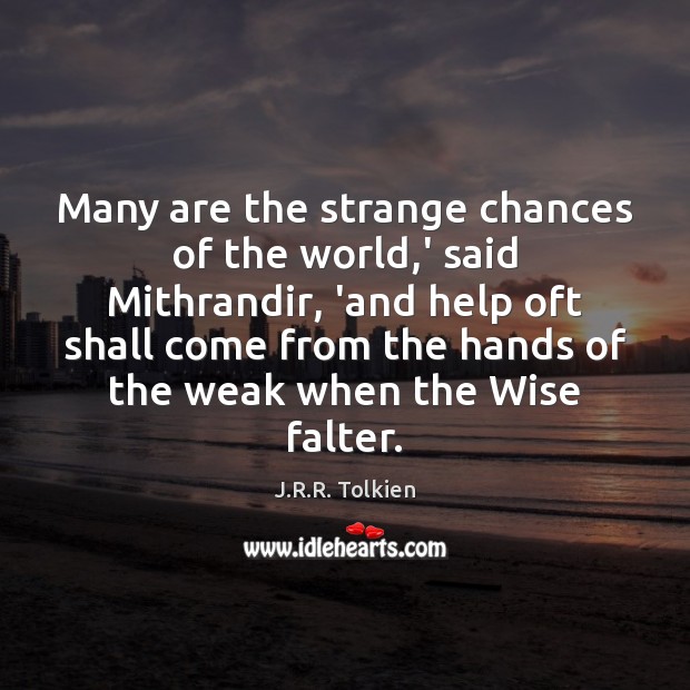 Many are the strange chances of the world,’ said Mithrandir, ‘and Wise Quotes Image