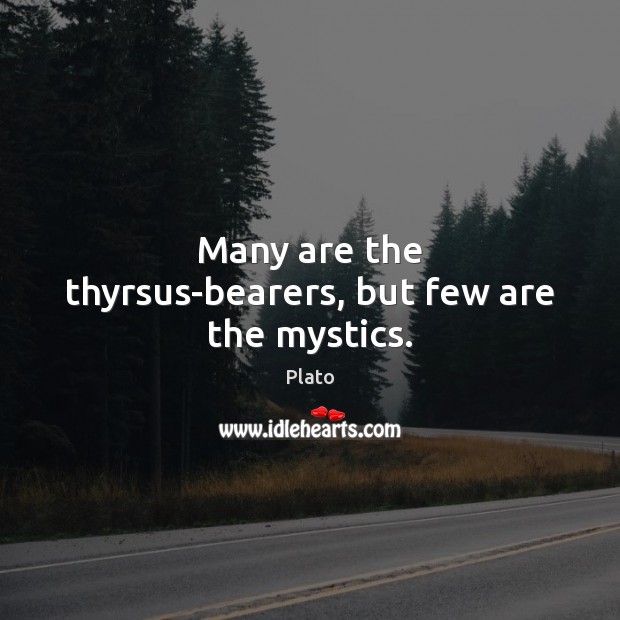 Many are the thyrsus-bearers, but few are the mystics. Plato Picture Quote