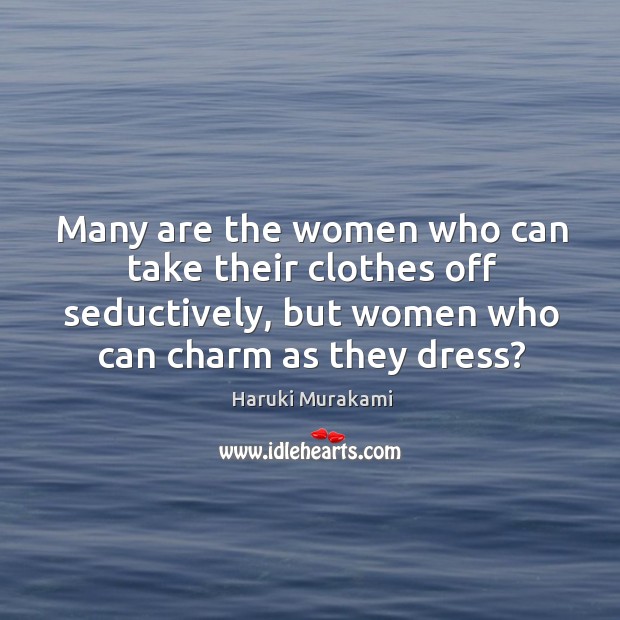 Many are the women who can take their clothes off seductively, but Haruki Murakami Picture Quote