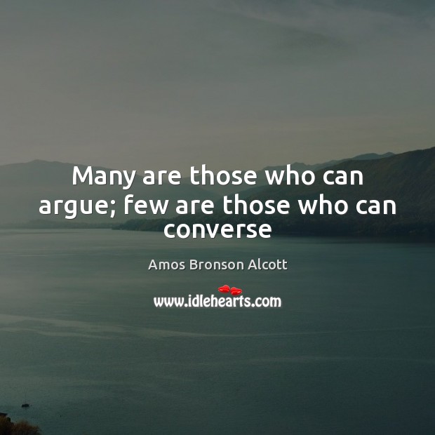 Many are those who can argue; few are those who can converse Image