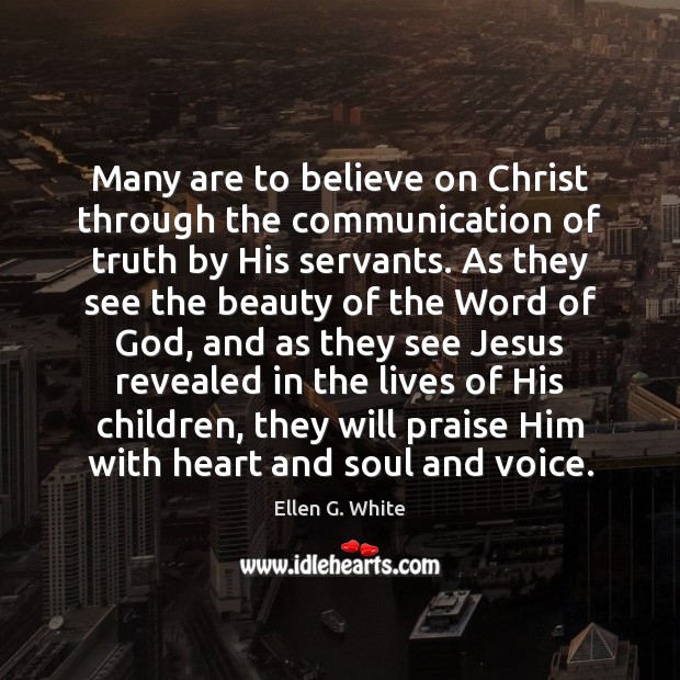 Many are to believe on Christ through the communication of truth by Ellen G. White Picture Quote