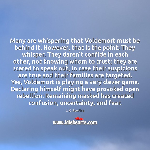 Many are whispering that Voldemort must be behind it. However, that is J. K. Rowling Picture Quote