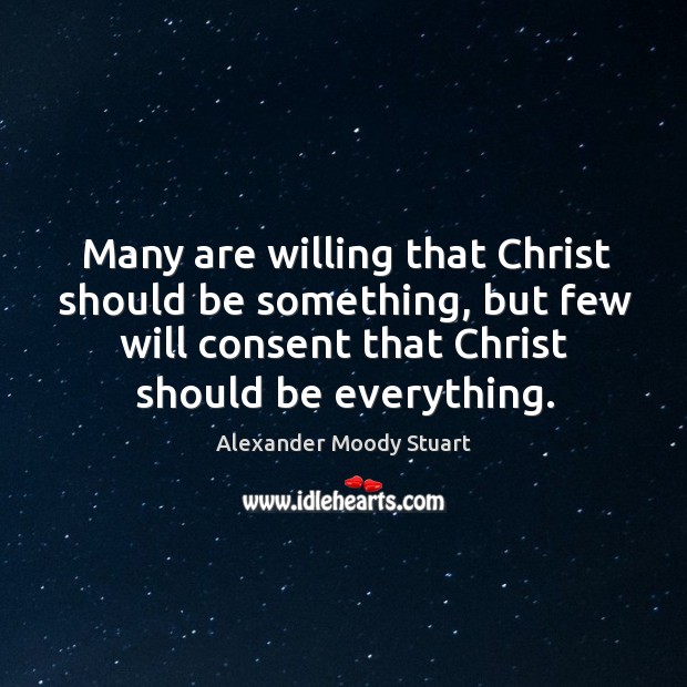 Many are willing that Christ should be something, but few will consent Image