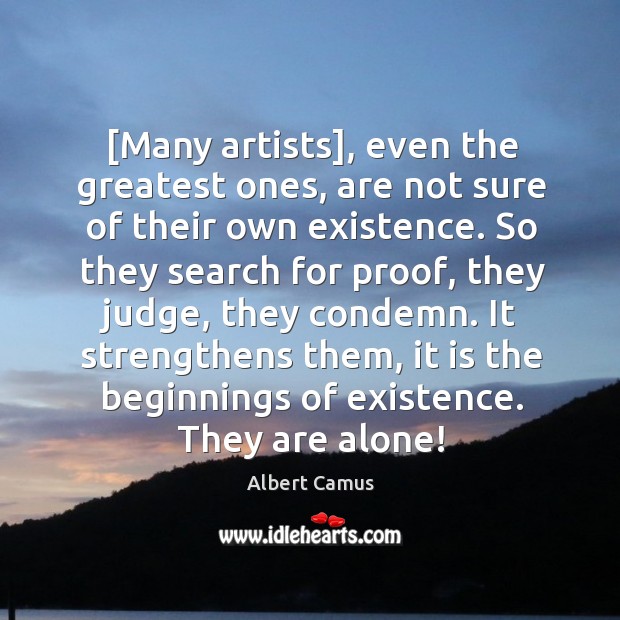 [Many artists], even the greatest ones, are not sure of their own Albert Camus Picture Quote