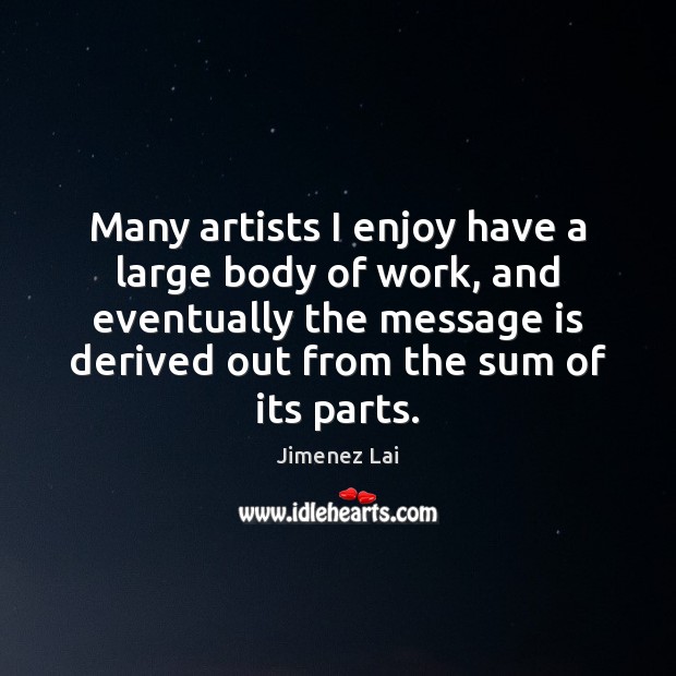 Many artists I enjoy have a large body of work, and eventually Jimenez Lai Picture Quote